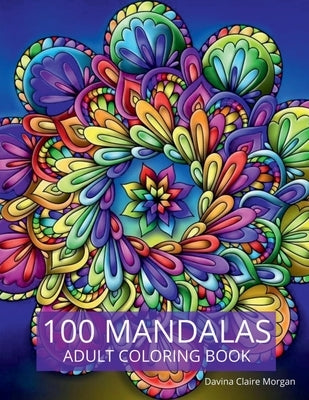 100 Mandalas Adult Coloring Book: New Edition Of Stress Relieving Mandala Designs For Adults Beautiful Mandalas For Stress Relief An by Davina Claire Morgan