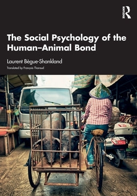 The Social Psychology of the Human-Animal Bond by Bègue-Shankland, Laurent