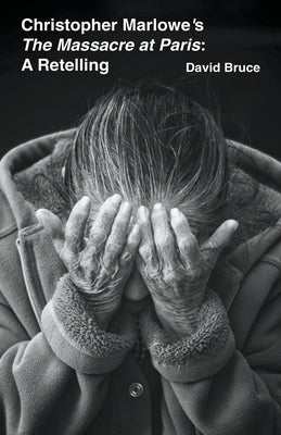 Christopher Marlowe's The Massacre at Paris: A Retelling by Bruce, David