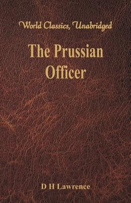 The Prussian Officer (World Classics, Unabridged) by Lawrence, D. H.
