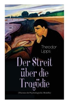 Der Streit über die Tragödie (Theorien & Psychologische Modelle): Die "Resignation" des tragischen Helden; Die "poetische Gerechtigkeit"; Tragödie und by Lipps, Theodor
