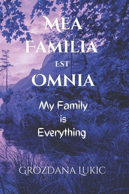 Mea Familia Est Omnia: My Family is Everything by Lukic, Grozdana