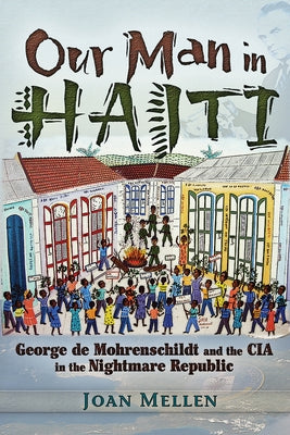 Our Man in Haiti: George de Mohrenschildt and the CIA in the Nightmare Republic by Mellen, Joan