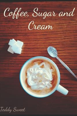 Coffee, Sugar and Cream by Sweet, Teddy