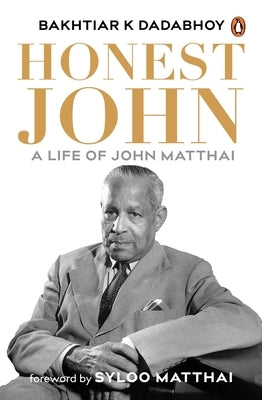 Honest John: A Life of John Matthai by Dadabhoy, Bakhtiar K.