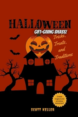 Halloween Gift-Giving Ideas: Tricks, Treats, and Traditions by Keller, Scott