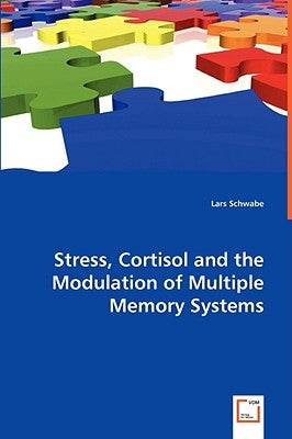 Stress, Cortisol and the Modulation of Multiple Memory Systems by Schwabe, Lars