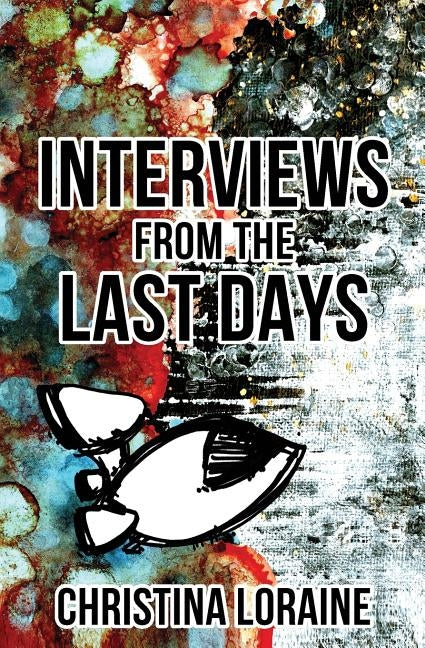 Interviews from the Last Days by Loraine, Christina