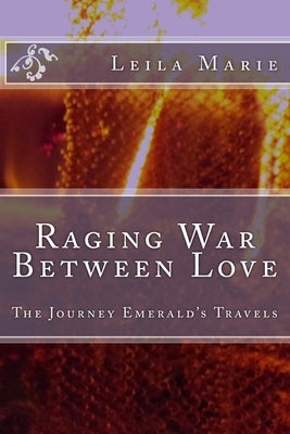 Raging War Between Love: The Journey Emerald's Travels by Marie, Leila