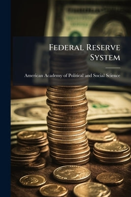 Federal Reserve System by American Academy of Political and Soc