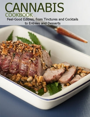 Cannabis Cookbook: Feel-Good Edibles, from Tinctures and Cocktails to Entrées and Desserts by Ledbetter, Matthew W.