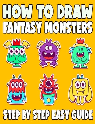 How to Draw Fantasy Monsters: 50 Step by Step Guide for Kids, Activity Book for Boys and Girls by Knight, Madeline