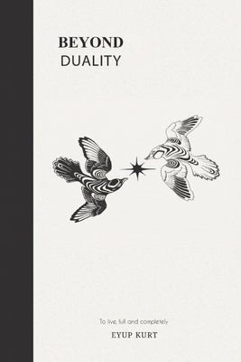Beyond Duality: To live, full and completely. by Cengiz, Ayşeg?l