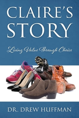 Claire's Story: Living Value Through Choice by Huffman, Drew