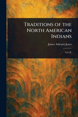 Traditions of the North American Indians by Jones, James Athearn