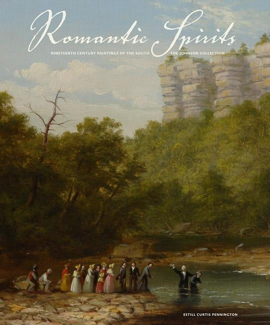 Romantic Spirits: Nineteenth Century Paintings of the South from the Johnson Collection by Pennington