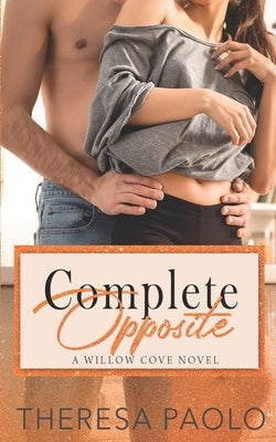 Complete Opposite (A Willow Cove Novel, #3): Opposites Attract Romance by Paolo, Theresa