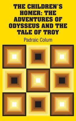The Children's Homer: The Adventures of Odysseus and the Tale of Troy by Colum, Padraic