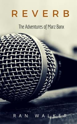 Reverb: The Adventures of Marz Banx by Walker, Ran