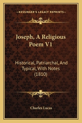 Joseph, A Religious Poem V1: Historical, Patriarchal, And Typical, With Notes (1810) by Lucas, Charles