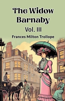 The Widow Barnaby Vol. III by Trollope, Frances Milton