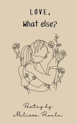 Love, What Else?: Poetry Collection by Proulx, Melissa
