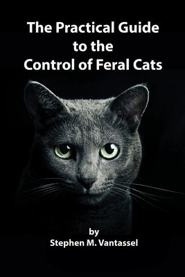 The Practical Guide to the Control of Feral Cats by Vantassel, Stephen