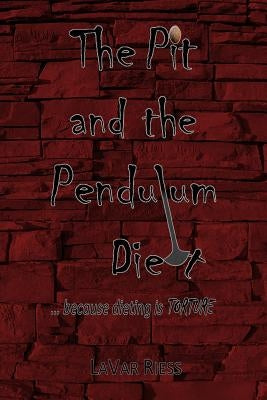 The Pit and the Pendulum Diet: ... because dieting is torture! by Riess, Lavar