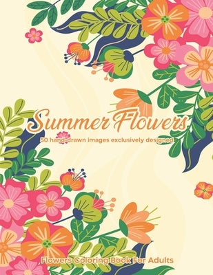 Summer Flowers: Flowers Coloring Book For Adults: 50 hand-drawn images exclusively designed by Booth, Richard