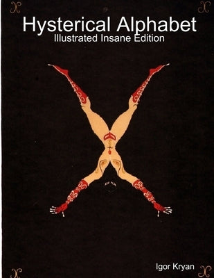 Hysterical Alphabet: Illustrated Insane Edition by Kryan, Igor