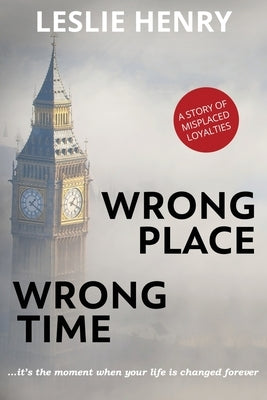 Wrong Place Wrong Time: ...it's the moment when your life is changed forever by Henry, Leslie