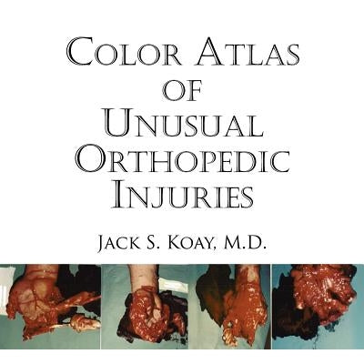 Color Atlas of Unusual Orthopedic Injuries by Koay M. D., Jack S.