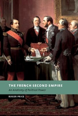 The French Second Empire: An Anatomy of Political Power by Price, Roger