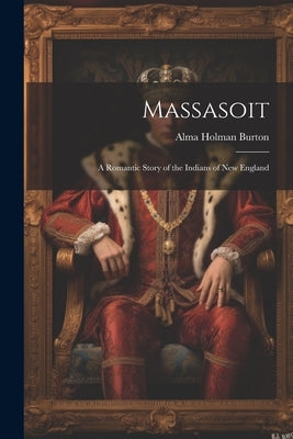 Massasoit: A Romantic Story of the Indians of New England by Burton, Alma Holman