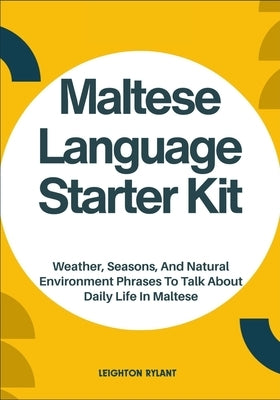 Maltese Language Starter Kit: Weather, Seasons, And Natural Environment Phrases To Talk About Daily Life In Maltese by Rylant, Leighton