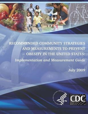 Recommended Community Strategies and Measurements to Prevent Obesity in the United States: Implementation and Measurement Guide by And Prevention, Centers for Disease Cont