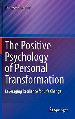 The Positive Psychology of Personal Transformation: Leveraging Resilience for Life Change by Garbarino, James