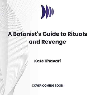 A Botanist's Guide to Rituals and Revenge by Khavari, Kate