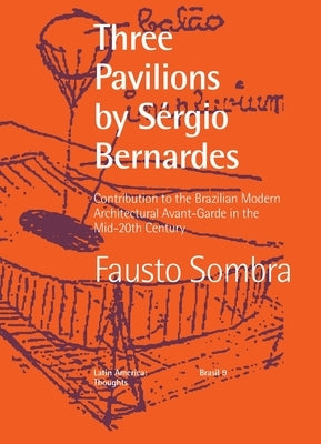 Three Pavilions by S?rgio Bernardes Contribution to the Brazilian Modern Architectural Avant-Garde in the Mid-20th Century by Sombra, Fausto
