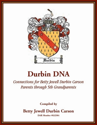 Durbin DNA: Connections for Betty Jewell Durbin Carson, Parents through 5th Grandparents by Carson, Betty