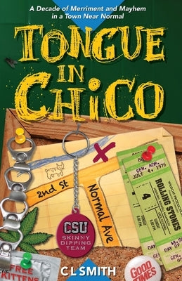 Tongue in Chico: A Decade of Merriment and Mayhem in a Town Near Normal by Smith, C. L.