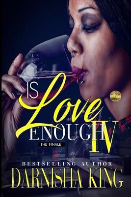 Is Love Enough 4: The Finale by King, Darnisha