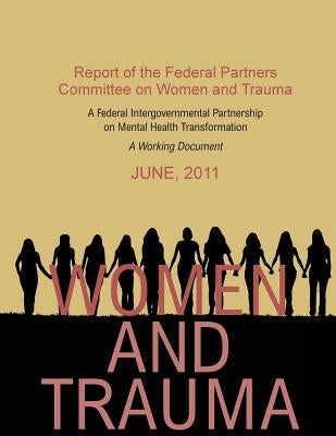 Women and trauma: report of the Federal Partners Committee on Women and Trauma: a working document. by Committee, Women and Trauma
