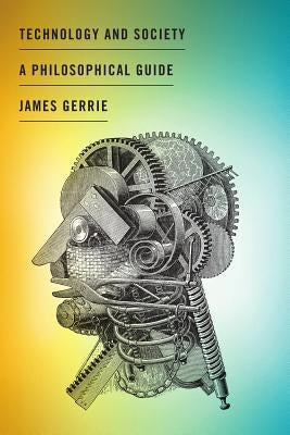 Technology and Society: A Philosophical Guide by Gerrie, James