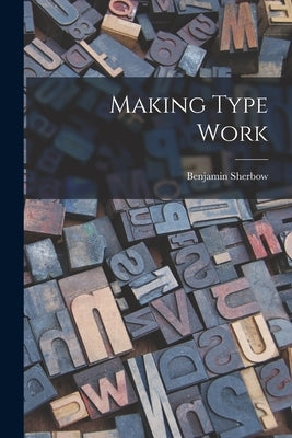 Making Type Work by Sherbow, Benjamin
