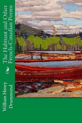The Habitant and Other French-Canadian Poems by Drummond, William Henry