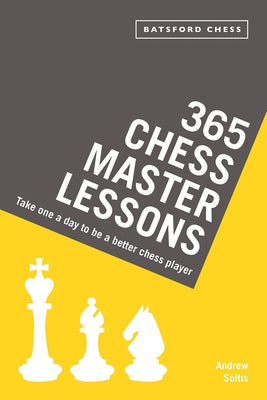 365 Chess Master Lessons: Take One a Day to Be a Better Chess Player by Soltis, Andrew
