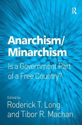 Anarchism/Minarchism: Is a Government Part of a Free Country? by Long, Roderick T.