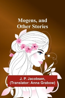 Mogens, and Other Stories by Jacobsen, J. P.