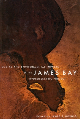 Social and Environmental Impacts of the James Bay Hydroelectric Project: Volume 18 by Hornig, James F.